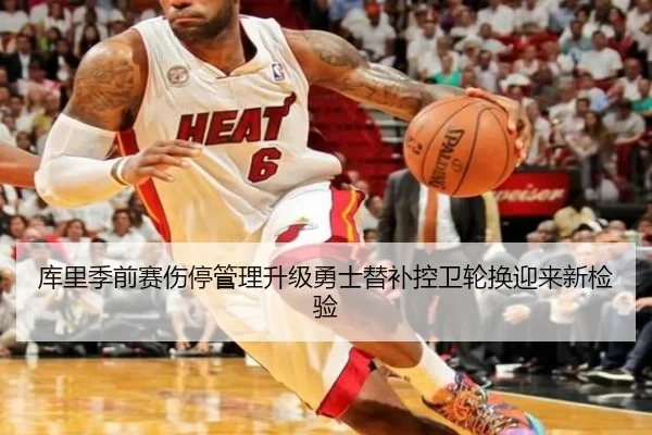 库里季前赛伤停管理升级勇士替补控卫轮换迎来新检验